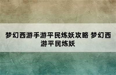 梦幻西游手游平民炼妖攻略 梦幻西游平民炼妖